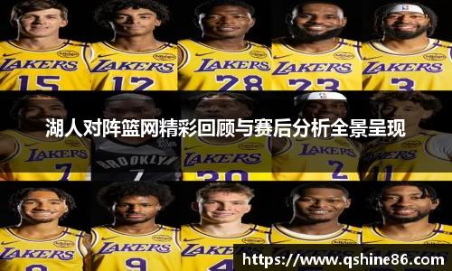 湖人对阵篮网精彩回顾与赛后分析全景呈现