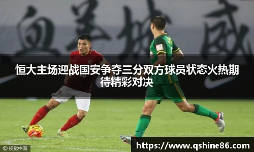 恒大主场迎战国安争夺三分双方球员状态火热期待精彩对决