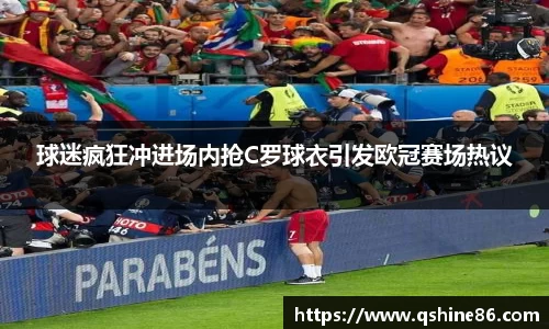 球迷疯狂冲进场内抢C罗球衣引发欧冠赛场热议